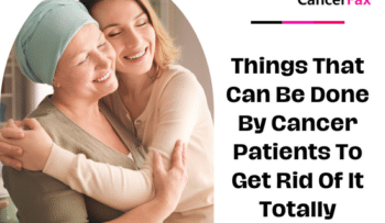 Things That Can Be Done By Cancer Patients To Get Rid Of It Totally