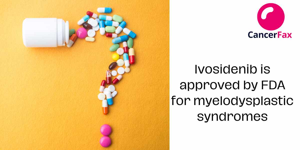 Ivosidenib is approved by FDA for myelodysplastic syndromes