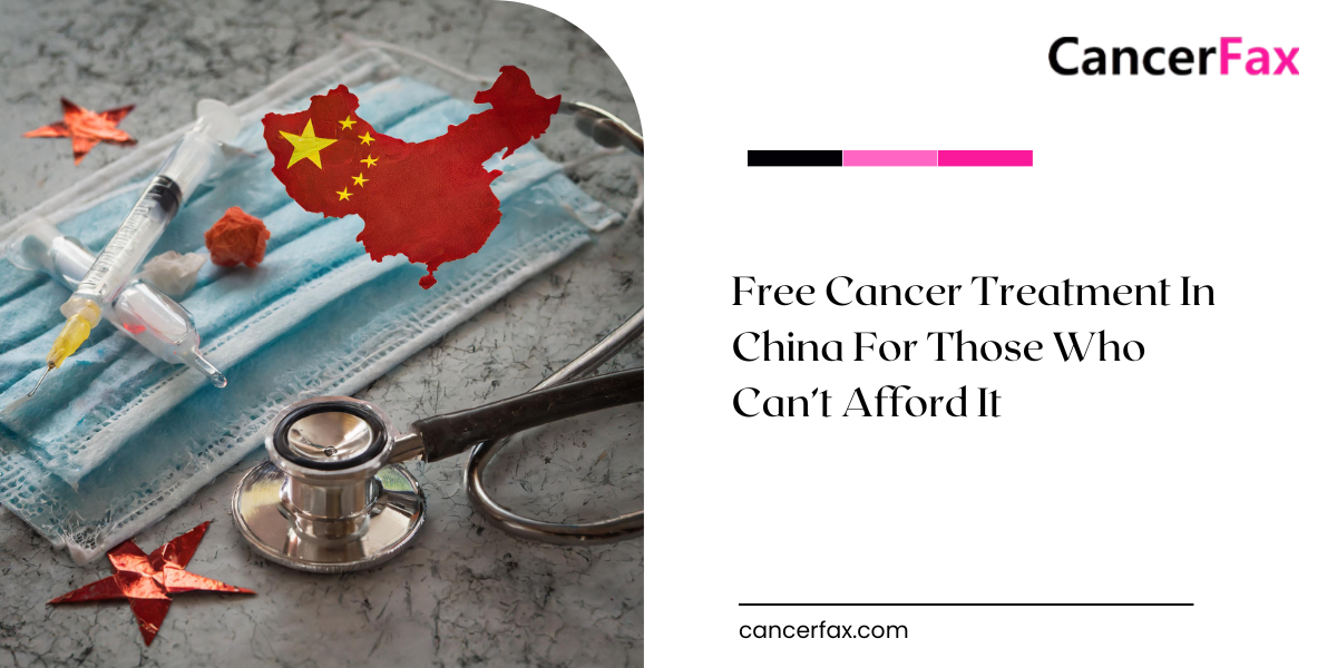 Free Cancer Treatment In China For Those Who Can’t Afford It