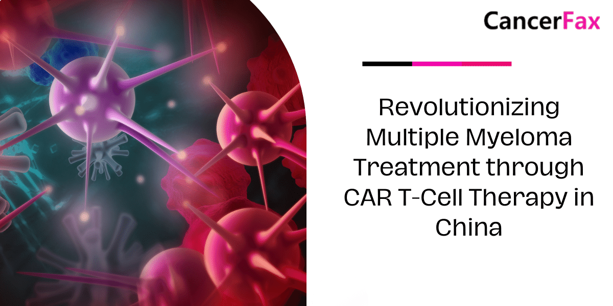 Revolutionizing Multiple Myeloma Treatment through CAR T-Cell Therapy in China