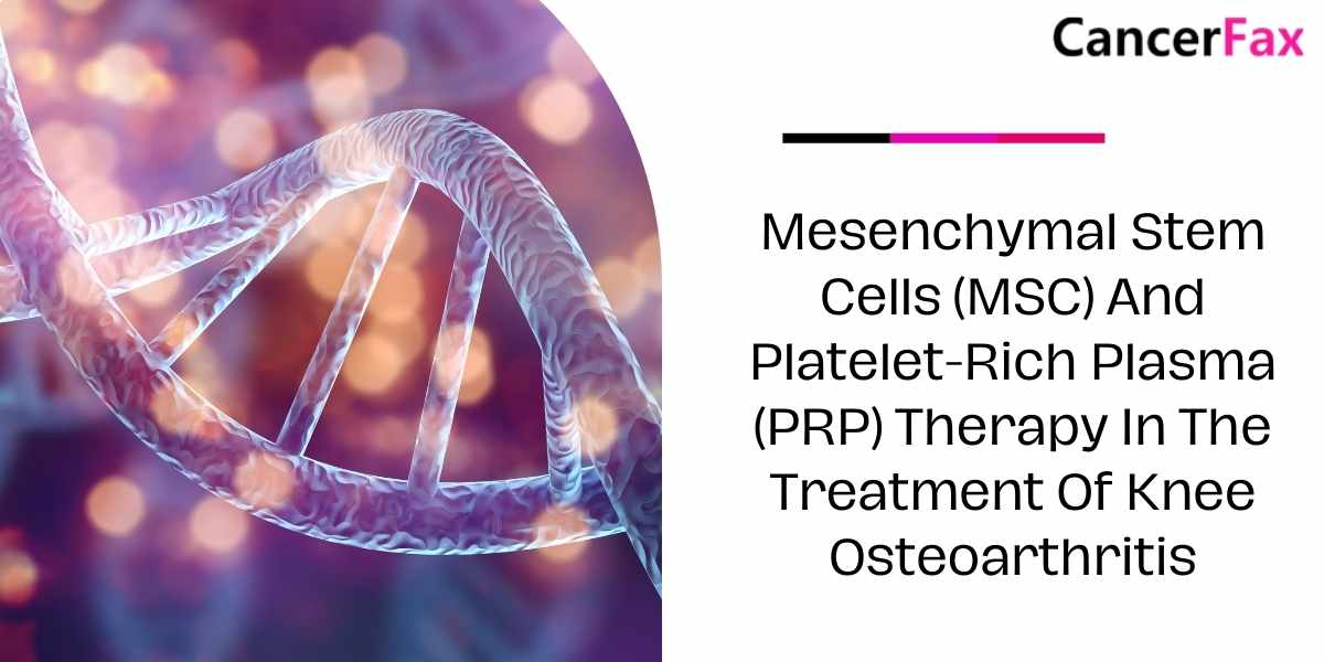 Mesenchymal Stem Cells (MSC) And Platelet-Rich Plasma (PRP) Therapy In The Treatment Of Knee Osteoarthritis