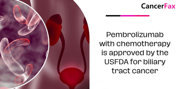 Pembrolizumab with chemotherapy is approved by the USFDA for biliary tract cancer