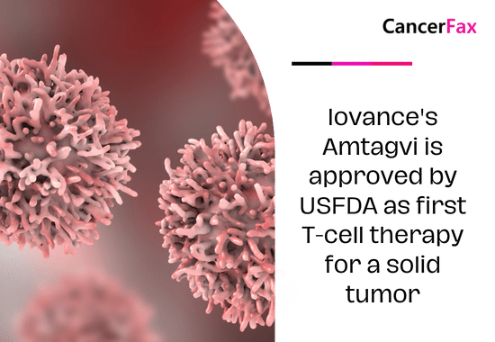 Iovance's Amtagvi is approved by USFDA as first T-cell therapy for a solid tumor