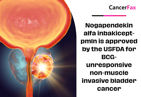 Nogapendekin alfa inbakicept-pmln is approved by the USFDA for BCG-unresponsive non-muscle invasive bladder cancer