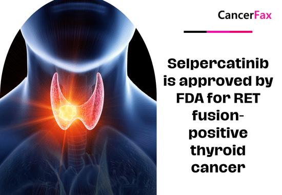 Selpercatinib is approved by FDA for RET fusion-positive thyroid cancer