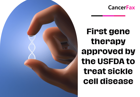 First gene therapy approved by the USFDA to treat sickle cell disease