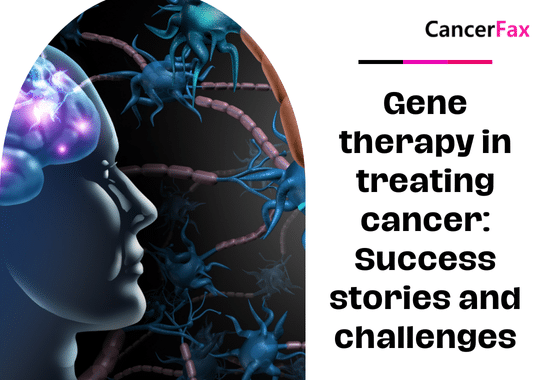 Gene therapy in treating cancer Success stories and challenges
