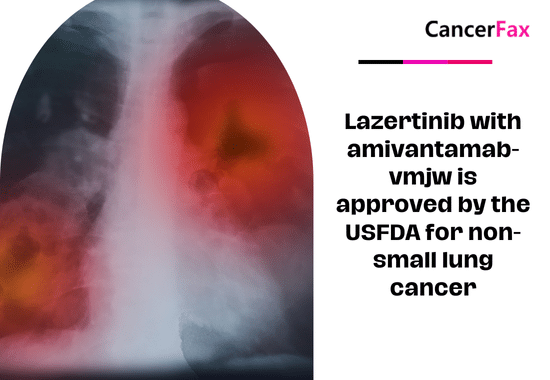 Lazertinib with amivantamab-vmjw is approved by the USFDA for non-small lung cancer